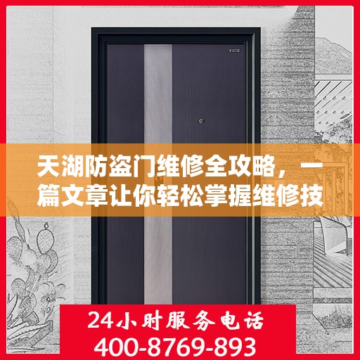 天湖防盗门维修全攻略，一篇文章让你轻松掌握维修技巧