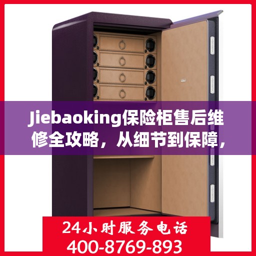 Jiebaoking保险柜售后维修全攻略，从细节到保障，您的安全我们守护