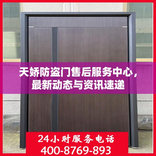 天娇防盗门售后服务中心，最新动态与资讯速递