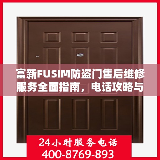 富新FUSIM防盗门售后维修服务全面指南，电话攻略与细节解析