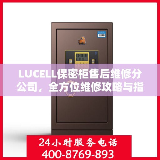 LUCELL保密柜售后维修分公司，全方位维修攻略与指南