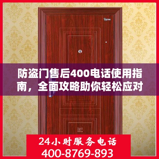 防盗门售后400电话使用指南，全面攻略助你轻松应对售后问题