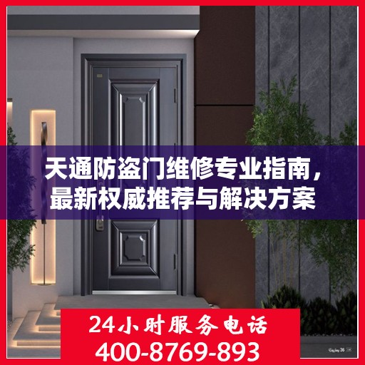天通防盗门维修专业指南，最新权威推荐与解决方案