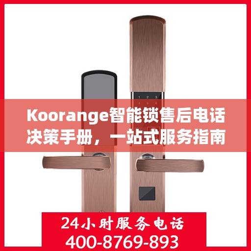 Koorange智能锁售后电话决策手册，一站式服务指南
