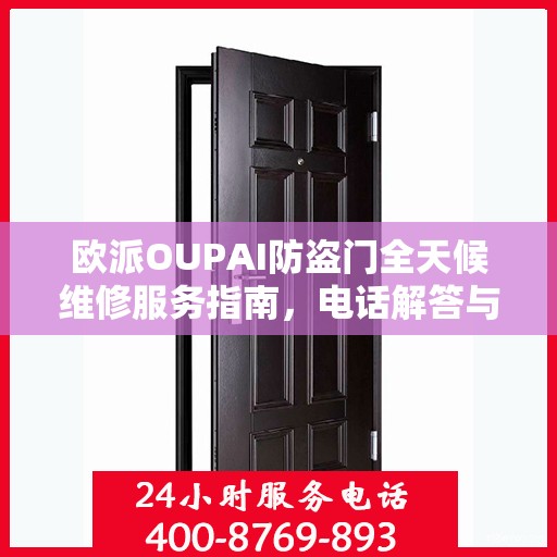欧派OUPAI防盗门全天候维修服务指南，电话解答与保障您的安全