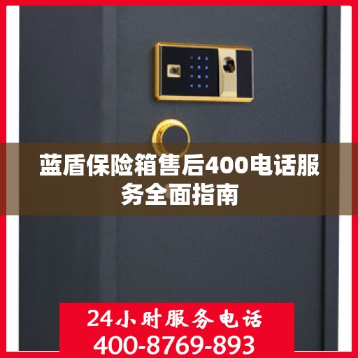 蓝盾保险箱售后400电话服务全面指南