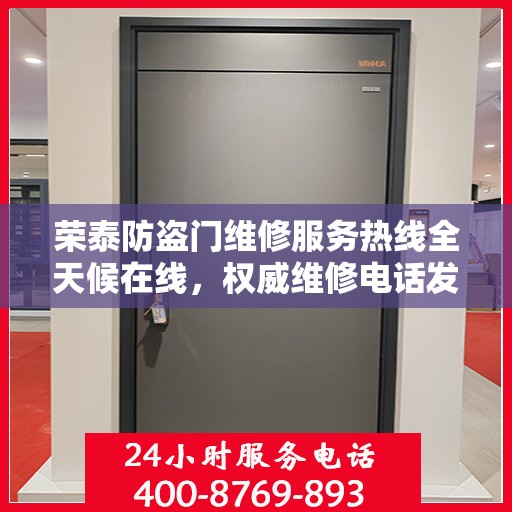 荣泰防盗门维修服务热线全天候在线，权威维修电话发布