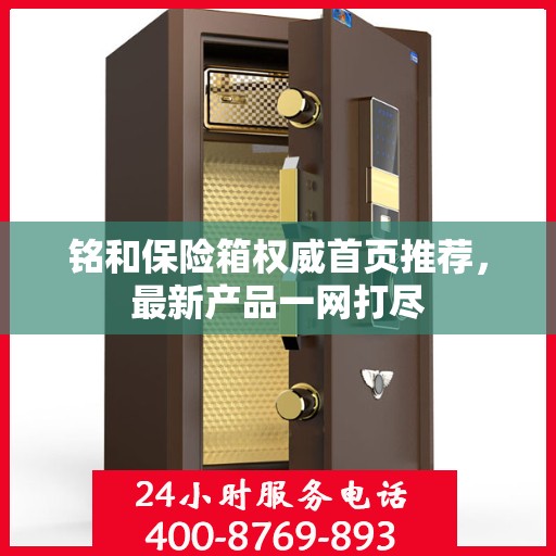 铭和保险箱权威首页推荐，最新产品一网打尽