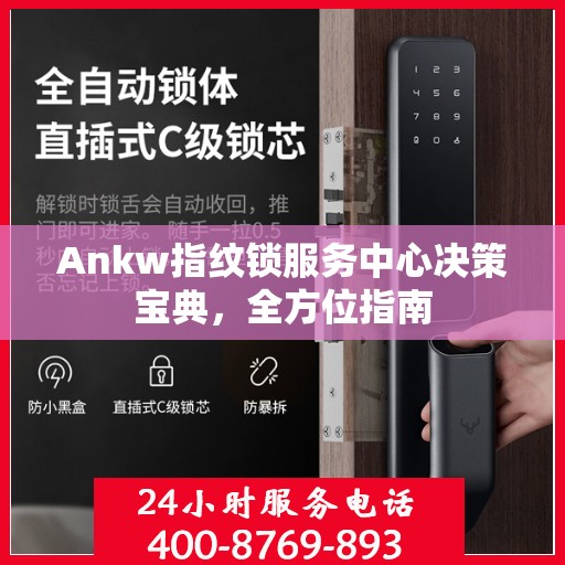Ankw指纹锁服务中心决策宝典，全方位指南