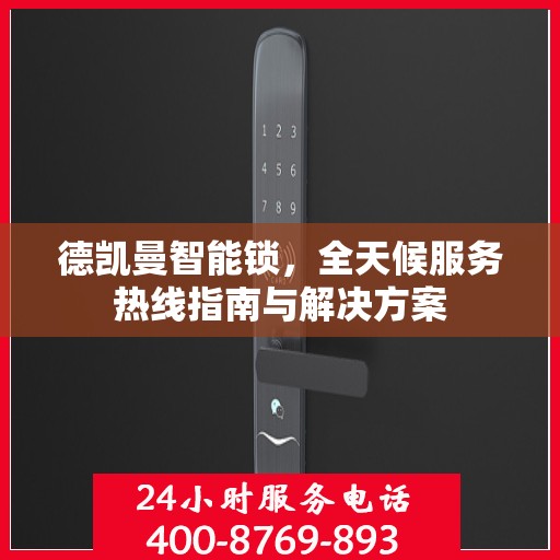 德凯曼智能锁，全天候服务热线指南与解决方案