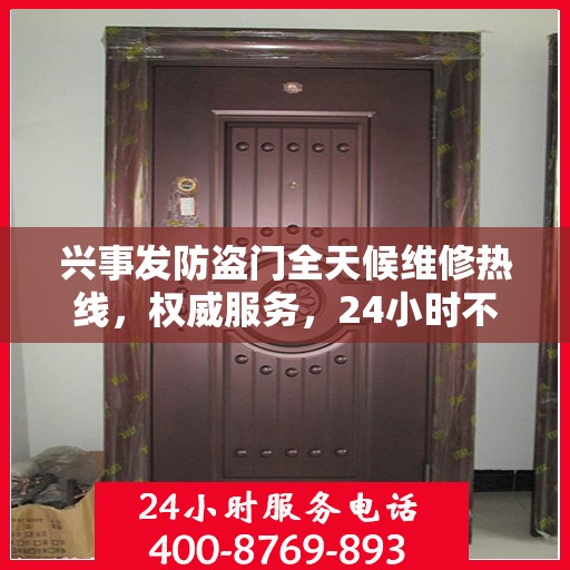 兴事发防盗门全天候维修热线，权威服务，24小时不打烊