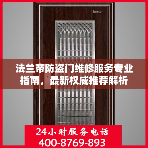 法兰帝防盗门维修服务专业指南，最新权威推荐解析