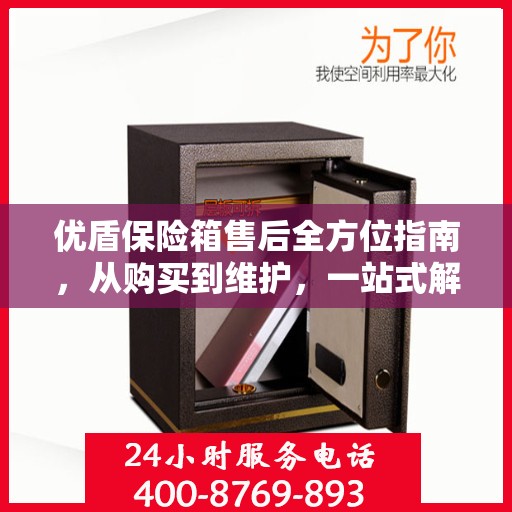 优盾保险箱售后全方位指南，从购买到维护，一站式解决方案！