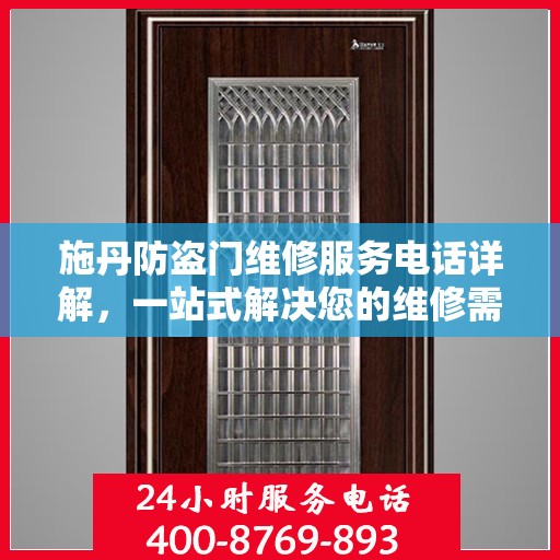 施丹防盗门维修服务电话详解，一站式解决您的维修需求