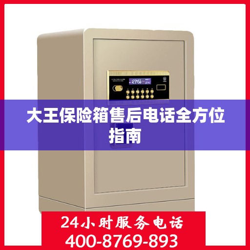 大王保险箱售后电话全方位指南