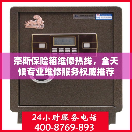 奈斯保险箱维修热线，全天候专业维修服务权威推荐
