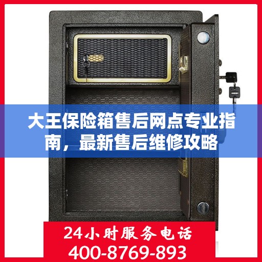 大王保险箱售后网点专业指南，最新售后维修攻略