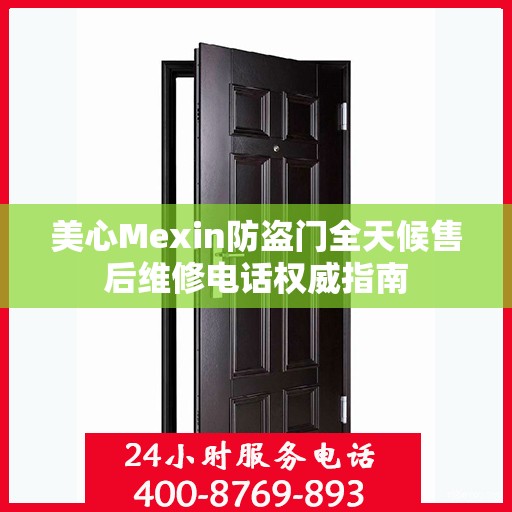 美心Mexin防盗门全天候售后维修电话权威指南