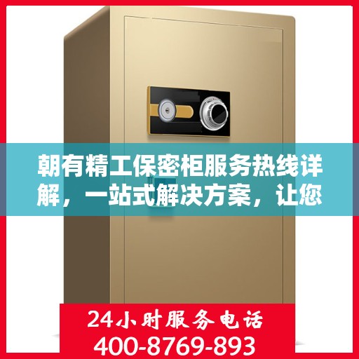 朝有精工保密柜服务热线详解，一站式解决方案，让您轻松了解保密柜服务全貌