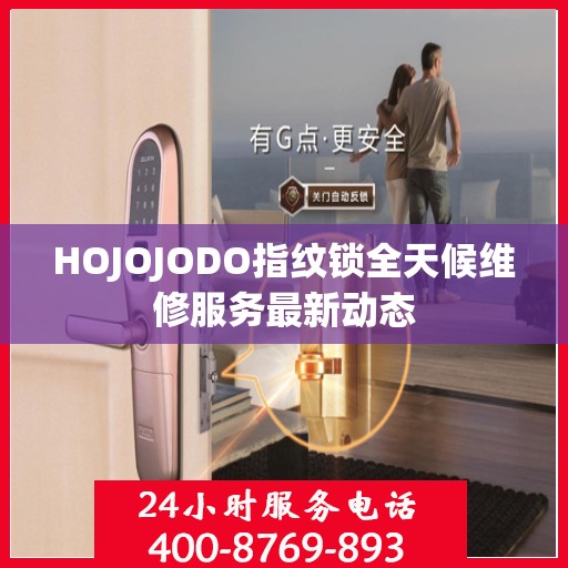 HOJOJODO指纹锁全天候维修服务最新动态