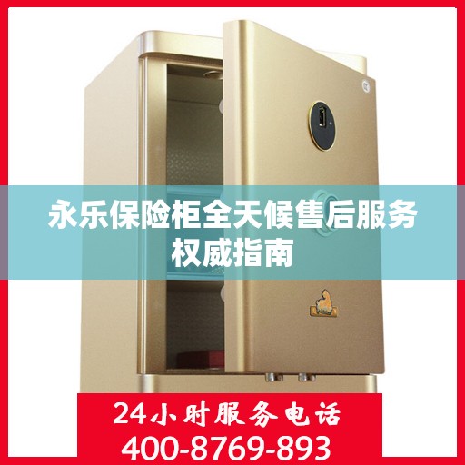 永乐保险柜全天候售后服务权威指南