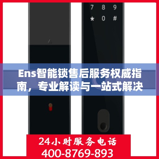 Ens智能锁售后服务权威指南，专业解读与一站式解决方案