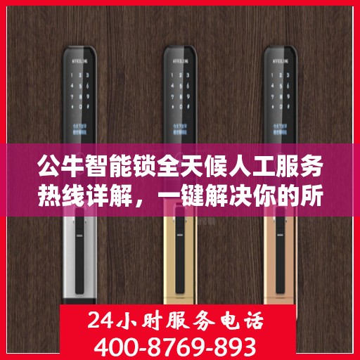 公牛智能锁全天候人工服务热线详解，一键解决你的所有疑问