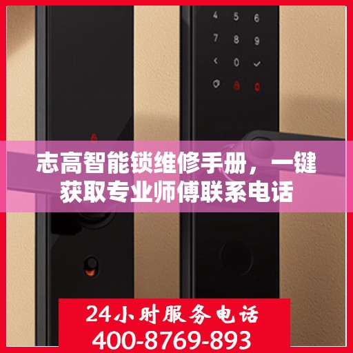志高智能锁维修手册，一键获取专业师傅联系电话