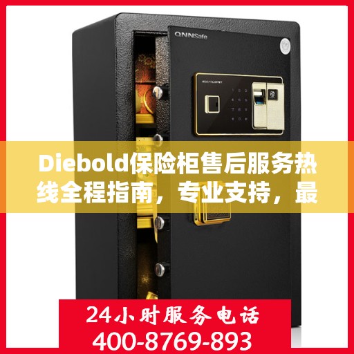 Diebold保险柜售后服务热线全程指南，专业支持，最新售后攻略