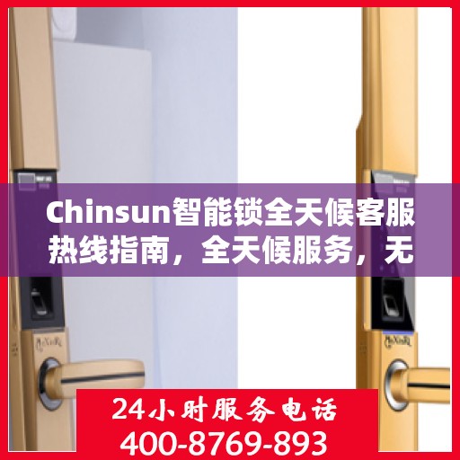 Chinsun智能锁全天候客服热线指南，全天候服务，无忧售后体验