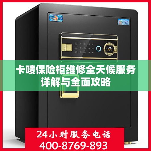 卡唛保险柜维修全天候服务详解与全面攻略