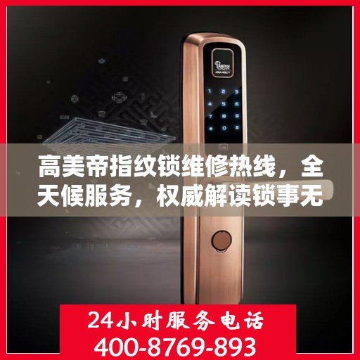 高美帝指纹锁维修热线，全天候服务，权威解读锁事无忧