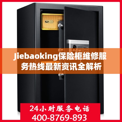 Jiebaoking保险柜维修服务热线最新资讯全解析