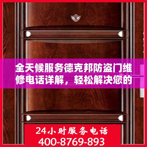 全天候服务德克邦防盗门维修电话详解，轻松解决您的安全门问题