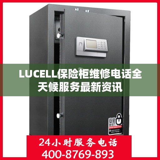 LUCELL保险柜维修电话全天候服务最新资讯