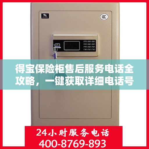 得宝保险柜售后服务电话全攻略，一键获取详细电话号码