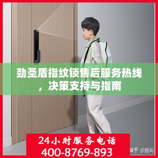 劲圣盾指纹锁售后服务热线，决策支持与指南
