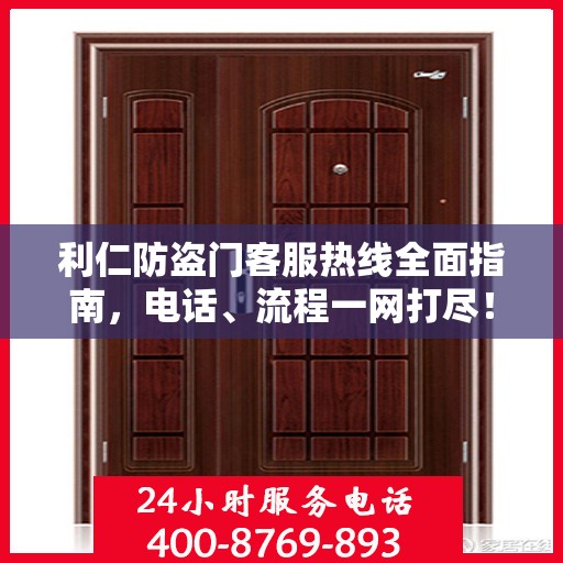 利仁防盗门客服热线全面指南，电话、流程一网打尽！