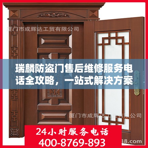 瑞麟防盗门售后维修服务电话全攻略，一站式解决方案与详细联系方式