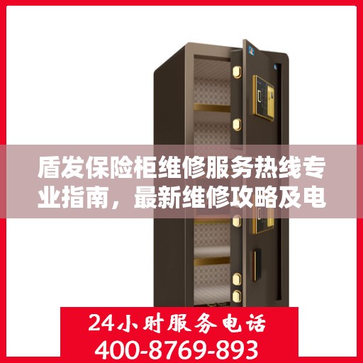盾发保险柜维修服务热线专业指南，最新维修攻略及电话信息速递