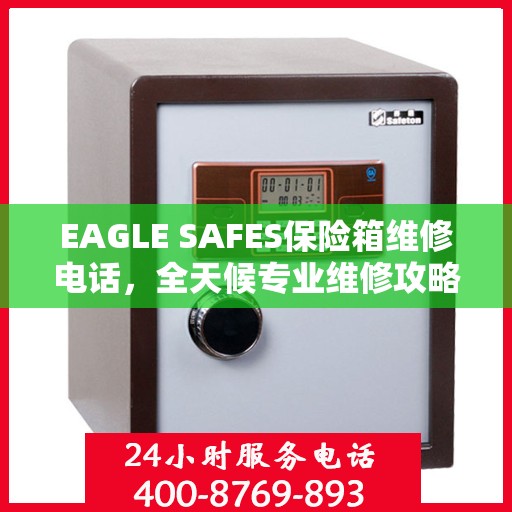 EAGLE SAFES保险箱维修电话，全天候专业维修攻略与指南