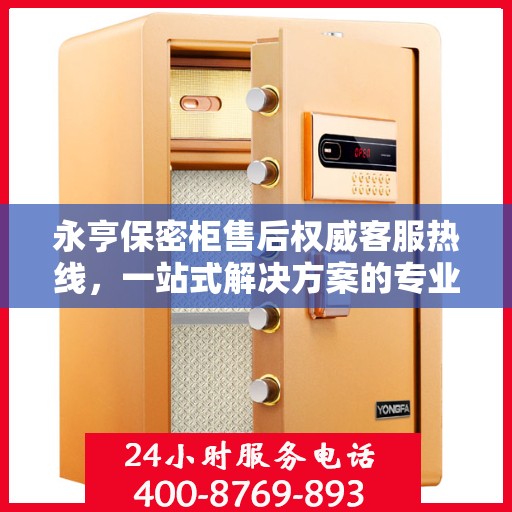 永亨保密柜售后权威客服热线，一站式解决方案的专业支持