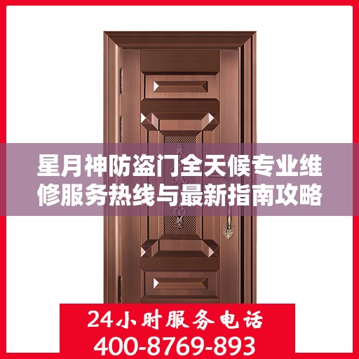 星月神防盗门全天候专业维修服务热线与最新指南攻略