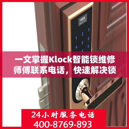 一文掌握Klock智能锁维修师傅联系电话，快速解决锁具问题！
