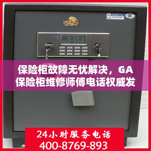 保险柜故障无忧解决，GA保险柜维修师傅电话权威发布