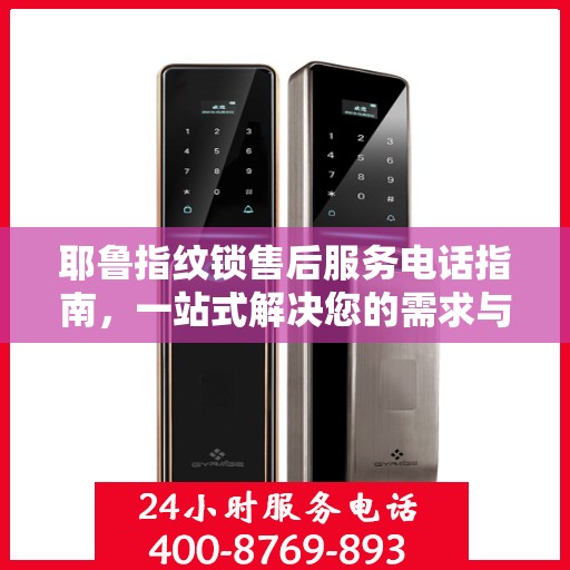 耶鲁指纹锁售后服务电话指南，一站式解决您的需求与问题