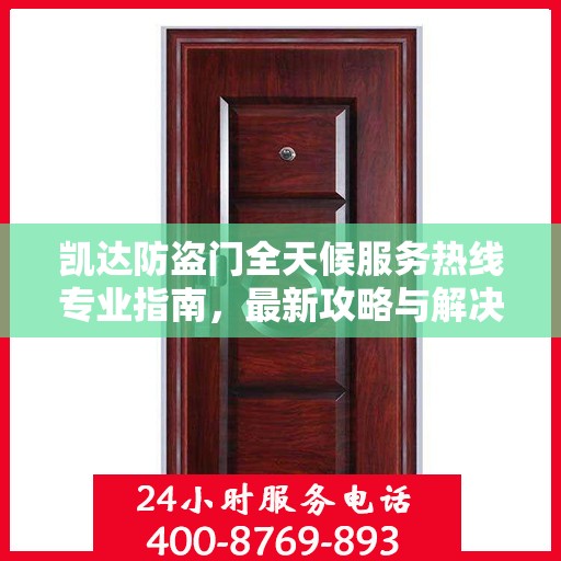 凯达防盗门全天候服务热线专业指南，最新攻略与解决方案