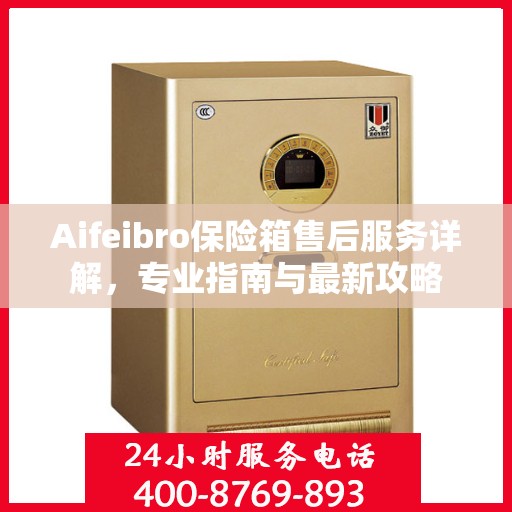 Aifeibro保险箱售后服务详解，专业指南与最新攻略
