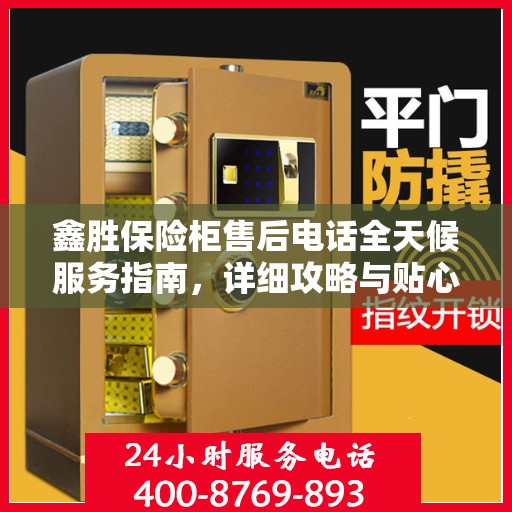 鑫胜保险柜售后电话全天候服务指南，详细攻略与贴心保障