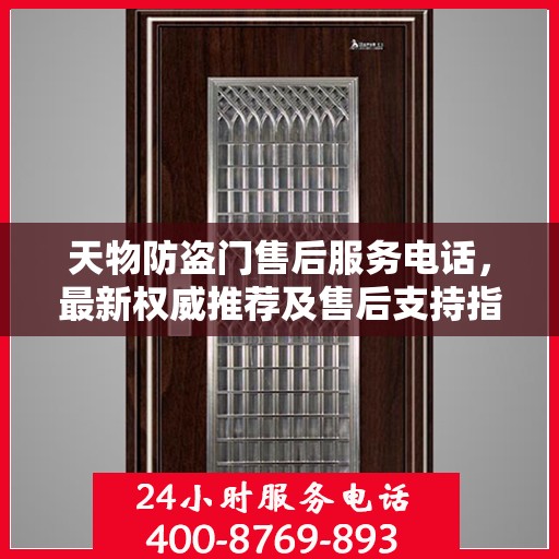 天物防盗门售后服务电话，最新权威推荐及售后支持指南